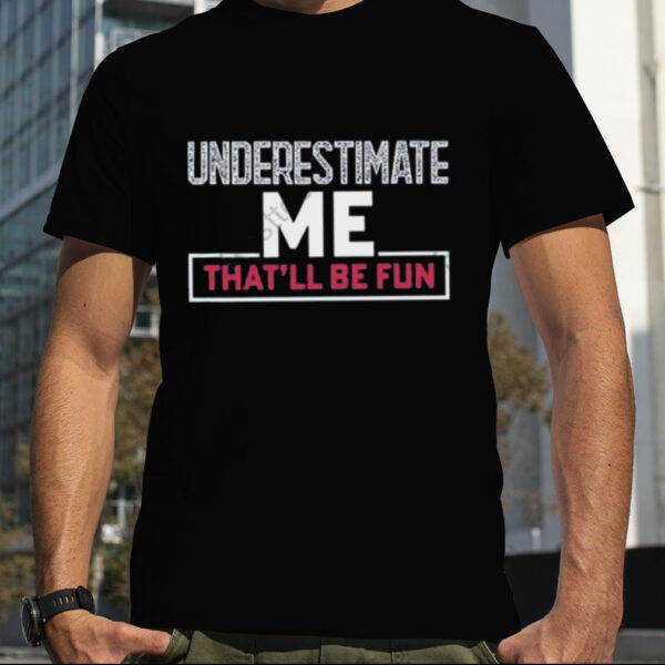 Winred underestimate me that’ll be fun t shirt