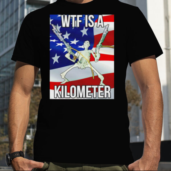 Wtf Is A Kilometer American Flag Shirt