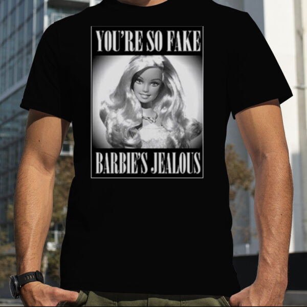 You’re so fake Barbie’s jealous shirt