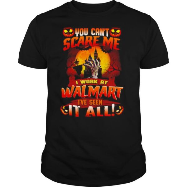You Cant Scare Me I Work At Walmart Ive Seen It All Halloween shirt