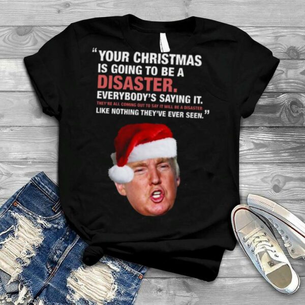 Your Christmas Is Going To Be A Disaster Donald Trump shirt