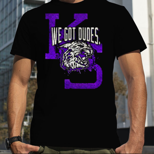 kansas State we got Dudes shirt