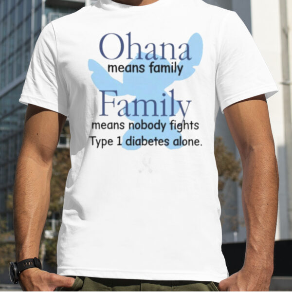 ohana Means Family Family Means Nobody Fights Type 1 Diabetes Alone Shirt