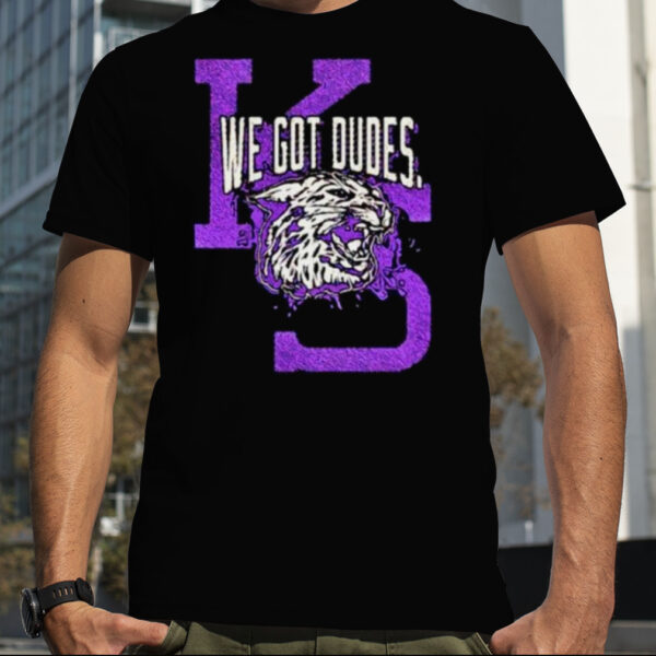 we got dudes Kansas State Wildcats shirt