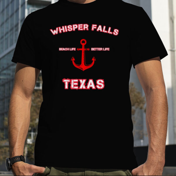 whisper falls beach life better life Texas shirt