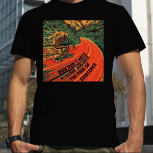 you Don’t Hate Mondays You Hate The Pain Of Existence T Shirt