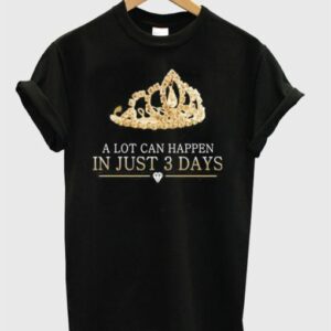 A Lot Can Happen In Just 3 Days T Shirt 2