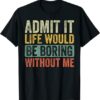 Admit It Life Would Be Boring Without Me, Retro T-Shirt