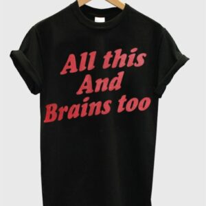 All This And Brains Too T Shirt 2