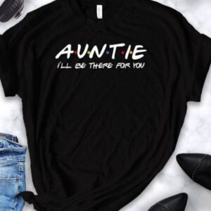 Auntie I’ll Be There For You T Shirt
