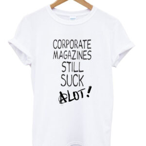 Corporate Magazines Still Suck A Lot T-shirt