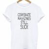 Corporate Magazines Still Suck T-shirt