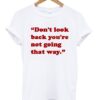 Don’t Look Back You’re Not Going That Way T-Shirt