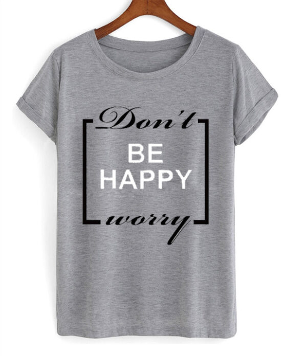 Don’t Worry Be Happy T-shirt