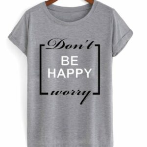 Don’t Worry Be Happy T-shirt