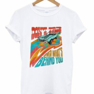 Dont Trip Over What’s Behind You T-shirt