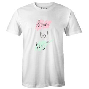 Dream Do Pray tshirt