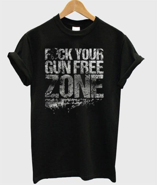 Fuck Your Gun Free Zone T-Shirt