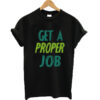 Get a Proper Job Graphic T-shirt