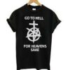 Go To Hell For Heavens Sake T-shirt