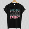 Good Girls Are Bad Girls That Haven’t Been Caught T-shirt