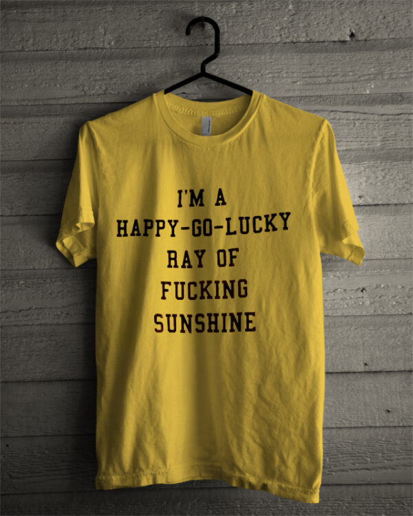 I’m a Happy Go Lucky Ray of Fucking Sunshine Adult T-Shirt