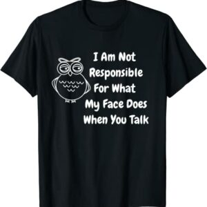 I Am Not Responsible For What My Face Does Funny Owl T-Shirt