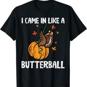 I Came In Like A Butterball Funny Thanksgiving T-Shirt