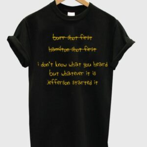 I Didn’t Know What You Heard But Whatever It Is Jefferson Started It T-shirt