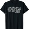I Don’t Hate People I Just Feel Better When They Aren’t Around T-shirt