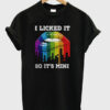 I Licked It So It’s Mine T-Shirt
