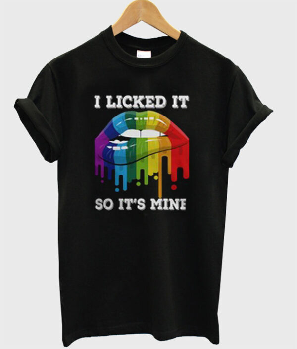 I Licked It So It’s Mine T-Shirt