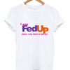 I Was FedUp That’s Why They’re My Ex T-Shirt