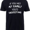 If You Met My Family You’d Understand T-Shirt