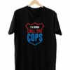 I’m Gonna Call The Cops T-Shirt