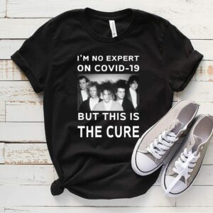 I’m No Expert On Covid 19 But This Is The Cure T-Shirt I’m No Expert On Covid 19 But This Is The Cure T-Shirt