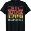 In My Defense I Was Left Unsupervised Funny Retro T-Shirt