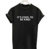 It’s Cool To Be Kind T-Shirt