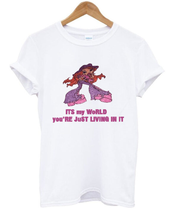 It’s My World You’re Just Living In It T-Shirt