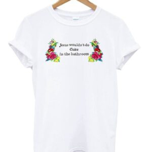 Jesus Wouldn’t Do Coke In The Bathroom T-Shirt