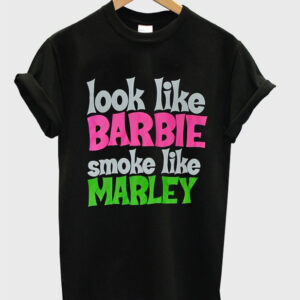 Look Like Barbie Smoke Like Marley-T-Shirt Look Like Barbie Smoke Like Marley-T-Shirt