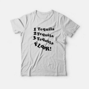 1 Tequila 2 Tequila 3 Tequila Floor T-shirt 1 Tequila 2 Tequila 3 Tequila Floor T-shirt