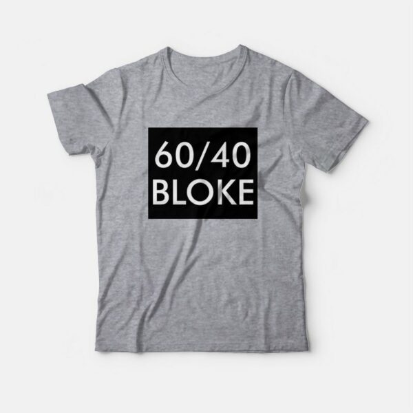 60 40 Bloke T-Shirt