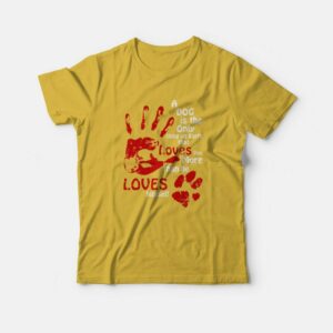 A Dog Is The Only Thing On Earth That Loves You More Than He Loves Himself T-Shirt 1 A Dog Is The Only Thing On Earth That Loves You More Than He Loves Himself T Shirt 2
