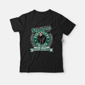 A Girl Cannot Survive On Starbucks Coffee Alone Post Malone T Shirt 1