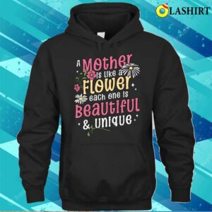 A Mother Is Like A Flower Each One Is Beautiful And Unique T shirt 3