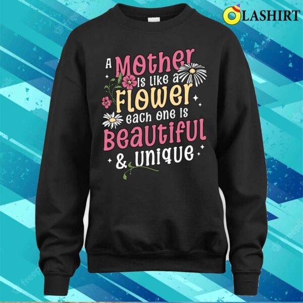 A Mother Is Like A Flower Each One Is Beautiful And Unique T-shirt
