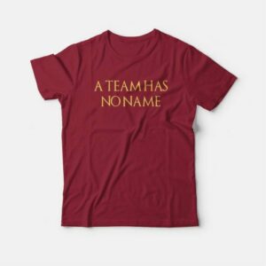 A Team Has No Name T shirt 5