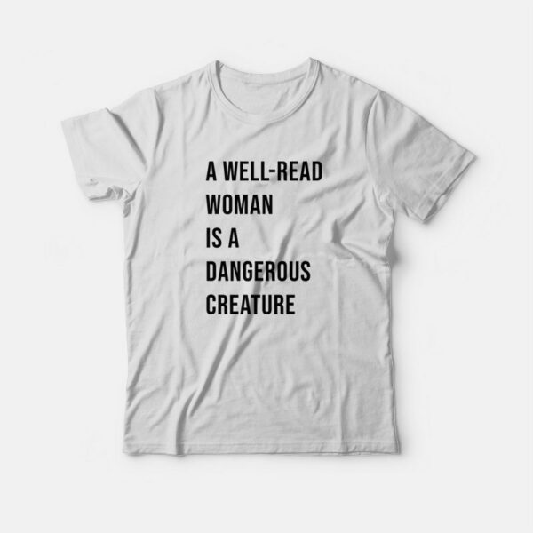 A Well Read Woman Is A Dangerous Creature T-shirt