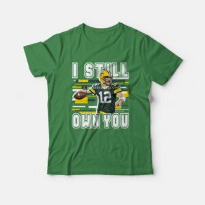 Aaron Rodgers I Still Own You Green Bay Packer T-Shirt 2 Aaron Rodgers I Still Own You Green Bay Packer T Shirt 3